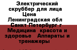 Электрический скруббер для лица › Цена ­ 950 - Ленинградская обл., Санкт-Петербург г. Медицина, красота и здоровье » Аппараты и тренажеры   